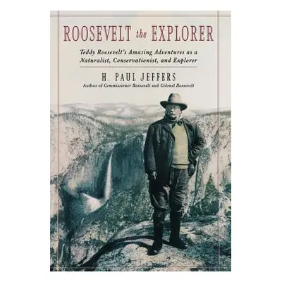 "Roosevelt the Explorer: T.R.'s Amazing Adventures as a Naturalist, Conservationist, and Explore