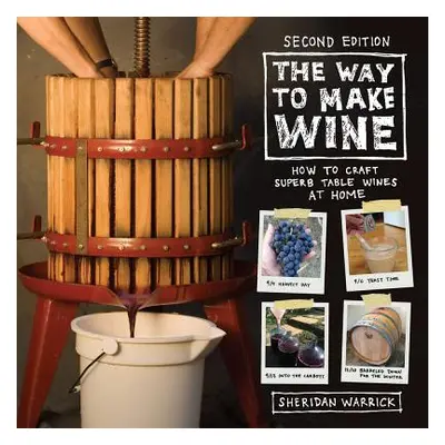 "The Way to Make Wine: How to Craft Superb Table Wines at Home" - "" ("Warrick Sheridan")