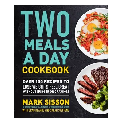 "Two Meals a Day Cookbook: Over 100 Recipes to Lose Weight & Feel Great Without Hunger or Cravin