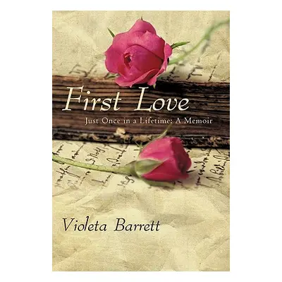 "First Love: Just Once in a Lifetime: A Memoir" - "" ("Barrett Violeta")