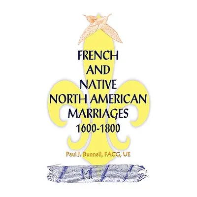 "French and Native North American Marriages, 1600-1800" - "" ("Bunnell Paul J.")