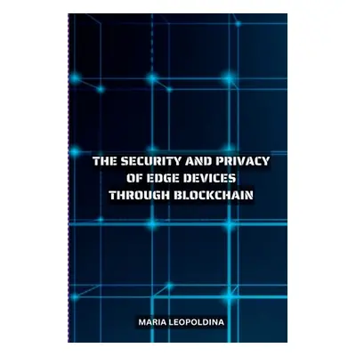 "Improving the Security and Privacy of Edge Devices Through Blockchain" - "" ("Leopoldina Maria"