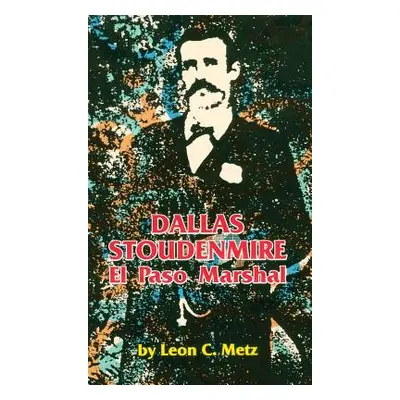 "Dallas Stoudenmire El Paso Marshal" - "" ("Metz Leon C.")