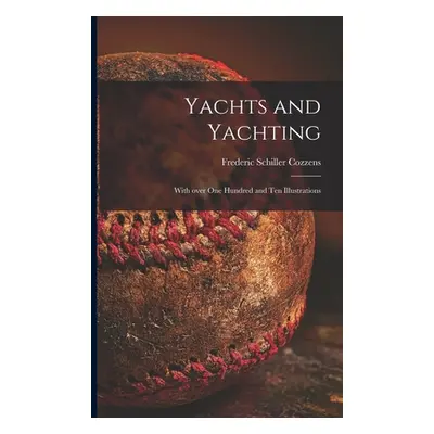 "Yachts and Yachting: With Over One Hundred and Ten Illustrations" - "" ("Cozzens Frederic Schil