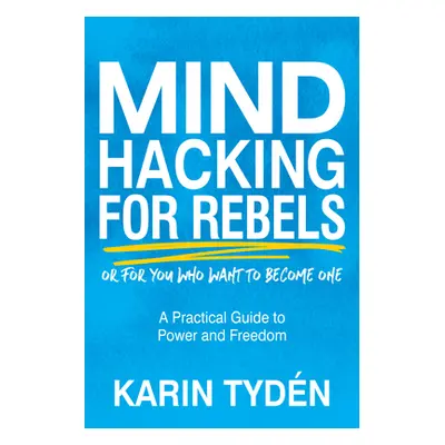 "Mind Hacking for Rebels: A Practical Guide to Power and Freedom" - "" ("Tydn Karin")