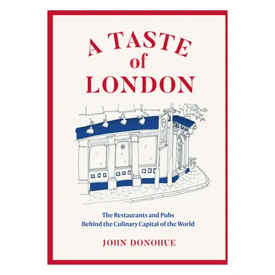 "A Taste of London: The Restaurants and Pubs Behind a Global Culinary Capital" - "" ("Donohue Jo