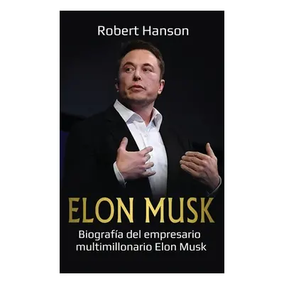 "Elon Musk: Biografa del empresario multimillonario Elon Musk" - "" ("Hanson Robert")