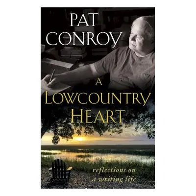 "A Lowcountry Heart: Reflections on a Writing Life" - "" ("Conroy Pat")