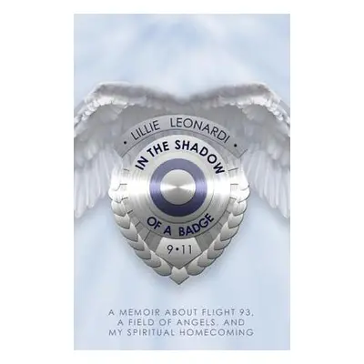 "In the Shadow of a Badge: A Memoir about Flight 93, a Field of Angels, and My Spiritual Homecom