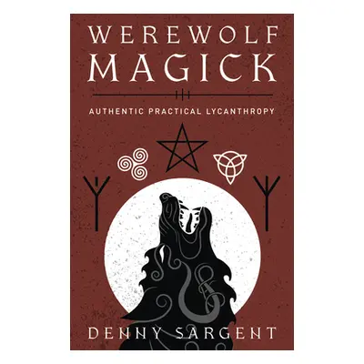 "Werewolf Magick: Authentic Practical Lycanthropy" - "" ("Sargent Denny")