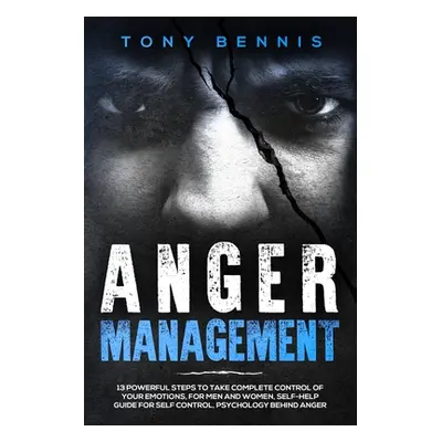 "Anger Management: 13 Powerful Steps to Take Complete Control of Your Emotions, For Men and Wome