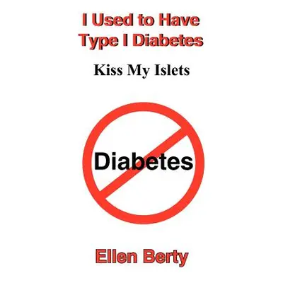 "I Used to Have Type I Diabetes: Kiss My Islets" - "" ("Berty Ellen")