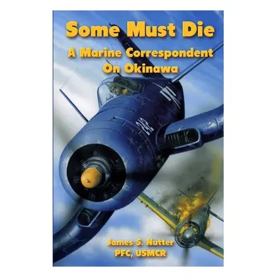 "Some Must Die: A Marine Correspondent On Okinawa" - "" ("Nutter Pfc Usmccr")