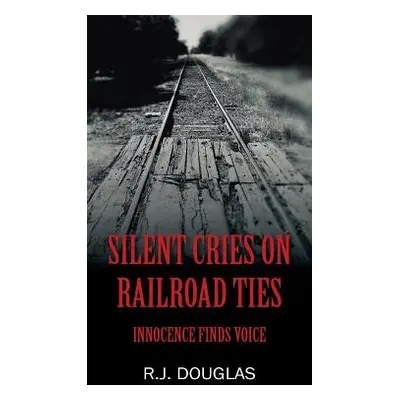 "Silent Cries on Railroad Ties: Innocence Finds Voice" - "" ("Douglas R. J.")