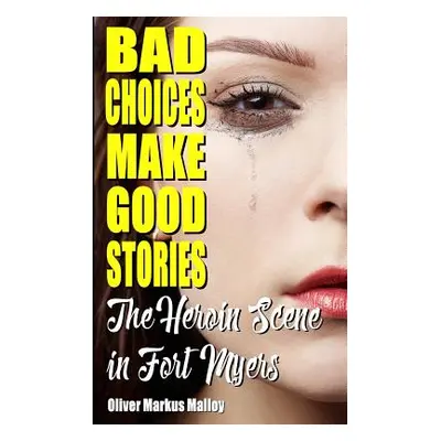 "Bad Choices Make Good Stories: The Heroin Scene in Fort Myers" - "" ("Malloy Oliver Markus")