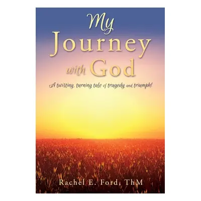 "My Journey with God: A twisting, turning tale of tragedy and triumph!" - "" ("Ford Thm Rachel E