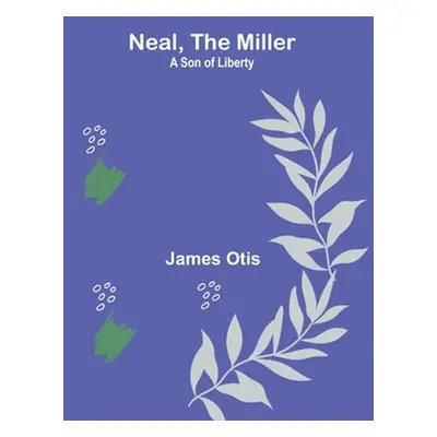 "Neal, the Miller: A Son of Liberty" - "" ("Otis James")