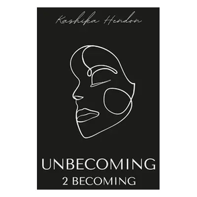 "Unbecoming 2 becoming" - "" ("Hendon Kashika")