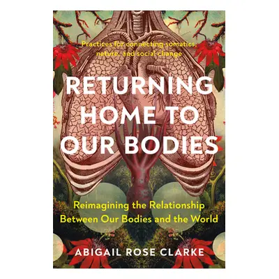 "Returning Home to Our Bodies: Reimagining the Relationship Between Our Bodies and the World--Pr