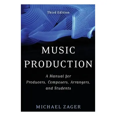 "Music Production: A Manual for Producers, Composers, Arrangers, and Students" - "" ("Zager Mich