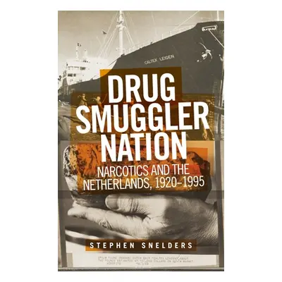 "Drug Smuggler Nation: Narcotics and the Netherlands, 1920-1995" - "" ("Snelders Stephen")