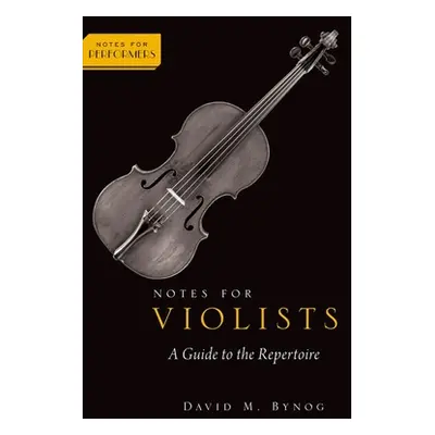 "Notes for Violists: A Guide to the Repertoire" - "" ("Bynog David M.")