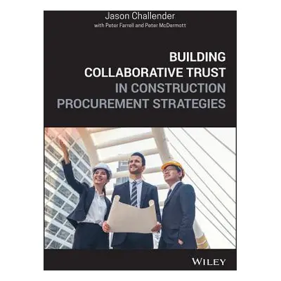 "Building Collaborative Trust in Construction Procurement Strategies" - "" ("Challender Jason")