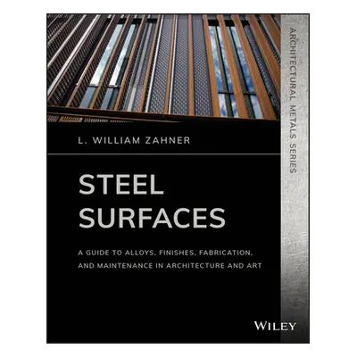 "Steel Surfaces: A Guide to Alloys, Finishes, Fabrication, and Maintenance in Architecture and A