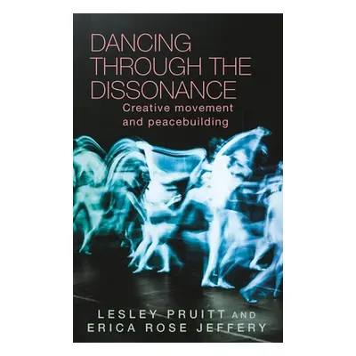 "Dancing Through the Dissonance: Creative Movement and Peacebuilding" - "" ("Pruitt Lesley")