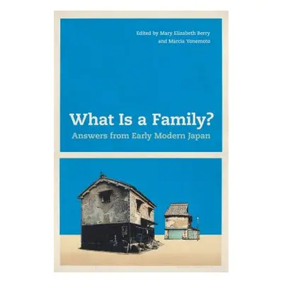 "What Is a Family?: Answers from Early Modern Japan" - "" ("Berry Mary Elizabeth")