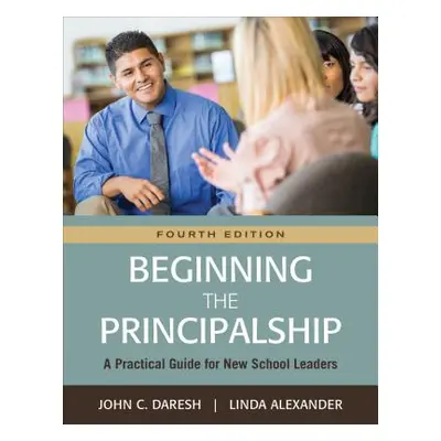 "Beginning the Principalship: A Practical Guide for New School Leaders" - "" ("Daresh John C.")