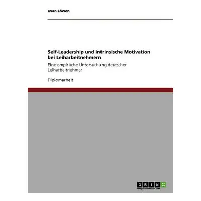 "Self-Leadership und intrinsische Motivation bei Leiharbeitnehmern: Eine empirische Untersuchung