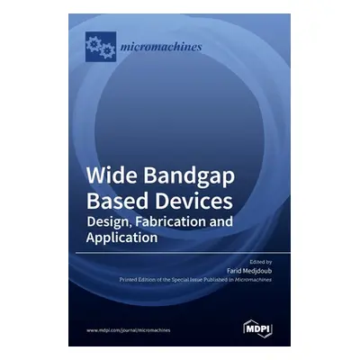 "Wide Bandgap Based Devices: Design, Fabrication and Applications" - "" ("Medjdoub Farid")