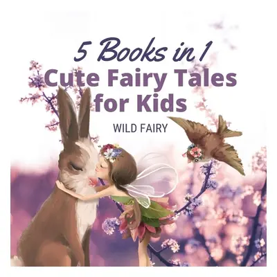 "Cute Fairy Tales for Kids: 5 Books in 1" - "" ("Fairy Wild")