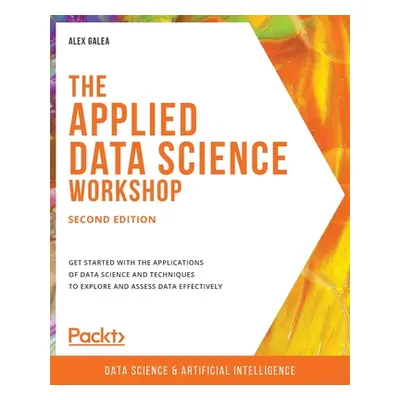 "The Applied Data Science Workshop, Second Edition: Get started with the applications of data sc