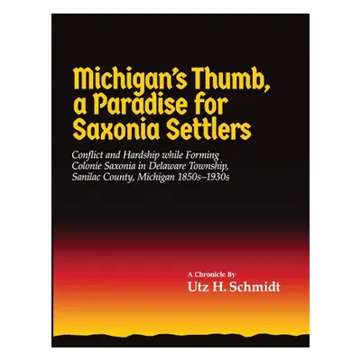 "Michigan's Thumb, a Paradise for Saxonia Settlers: Conflict and Hardship While Forming Colonie 