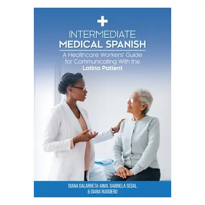 "Intermediate Medical Spanish: A Healthcare Workers' Guide for Communicating With the Latino Pat