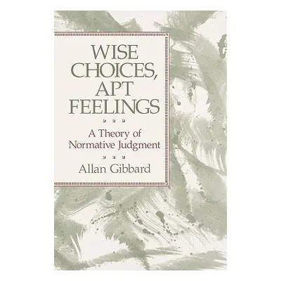 "Wise Choices, Apt Feelings: A Theory of Normative Judgment" - "" ("Gibbard Allan")