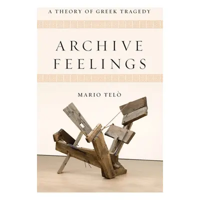 "Archive Feelings: A Theory of Greek Tragedy" - "" ("Tel Mario")