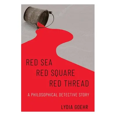 "Red Sea-Red Square-Red Thread: A Philosophical Detective Story" - "" ("Goehr Lydia")