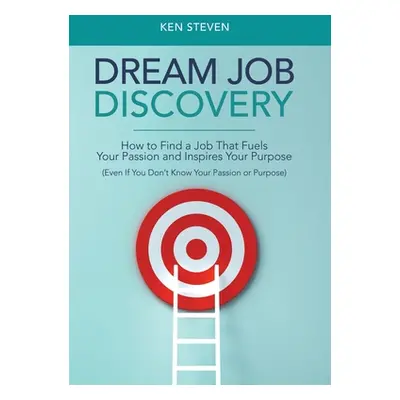 "Dream Job Discovery: How to Find a Job That Fuels Your Passion and Inspires Your Purpose