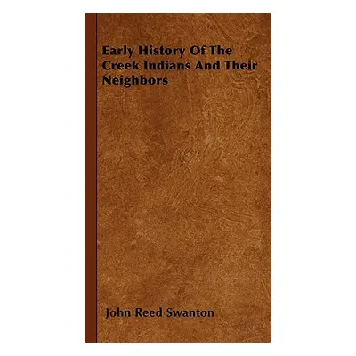 "Early History Of The Creek Indians And Their Neighbors" - "" ("Swanton John Reed")