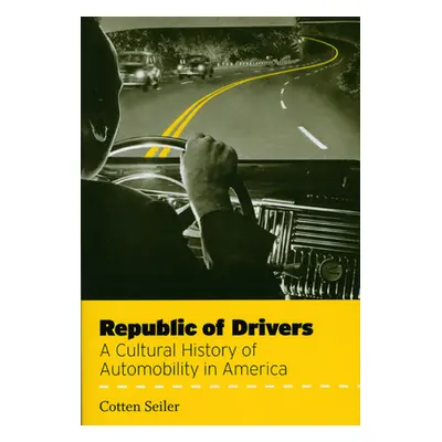 "Republic of Drivers: A Cultural History of Automobility in America" - "" ("Seiler Cotten")