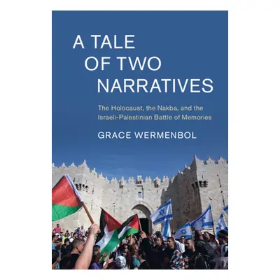 "A Tale of Two Narratives: The Holocaust, the Nakba, and the Israeli-Palestinian Battle of Memor