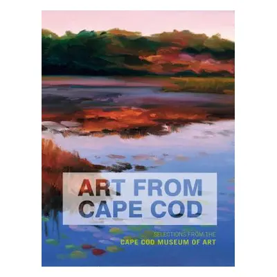 "Art from Cape Cod: Selections from the Cape Cod Museum of Art" - "" ("Forman Deborah")