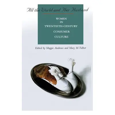 "All the World and Her Husband: Women in the 20th Century Consumer Culture" - "" ("Andrews Marga