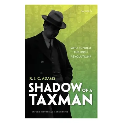 "Shadow of a Taxman: Who Funded the Irish Revolution?" - "" ("Adams R. J. C.")