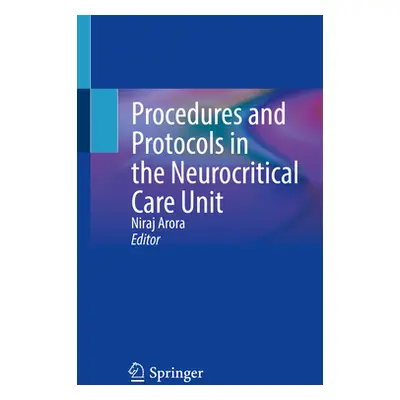 "Procedures and Protocols in the Neurocritical Care Unit" - "" ("Arora Niraj")