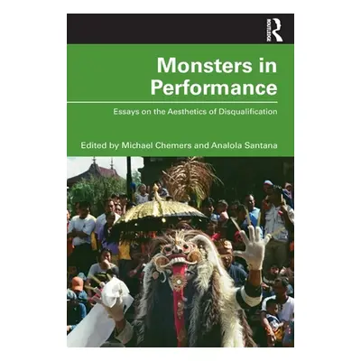 "Monsters in Performance: Essays on the Aesthetics of Disqualification" - "" ("Chemers Michael")