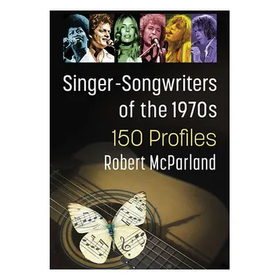 "Singer-Songwriters of the 1970s: 150+ Profiles" - "" ("McParland Robert")